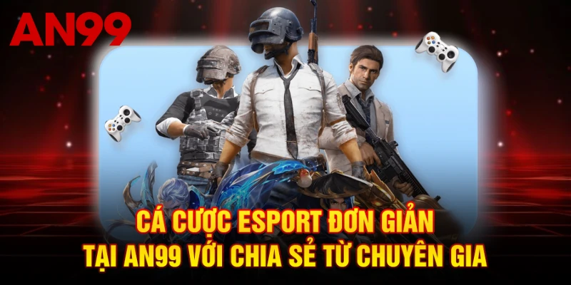 Cá Cược Esport Đơn Giản Tại AN99 Với Chia Sẻ Từ Chuyên Gia