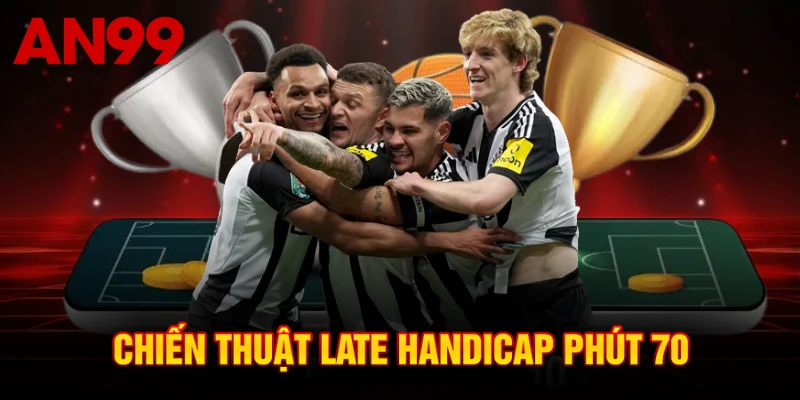 Chiến thuật late handicap phút 70