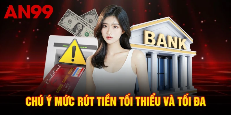 Chú ý mức rút tiền tối thiểu và tối đa