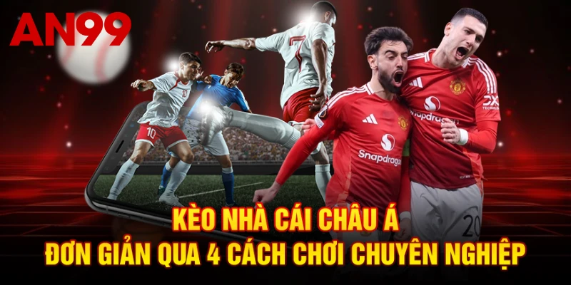 Kèo Nhà Cái Châu Á Đơn Giản Qua 4 Cách Chơi Chuyên Nghiệp
