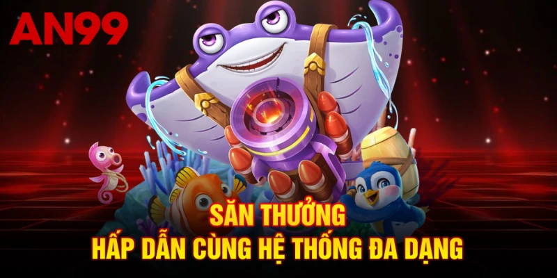 Săn thưởng hấp dẫn cùng hệ thống đa dạng